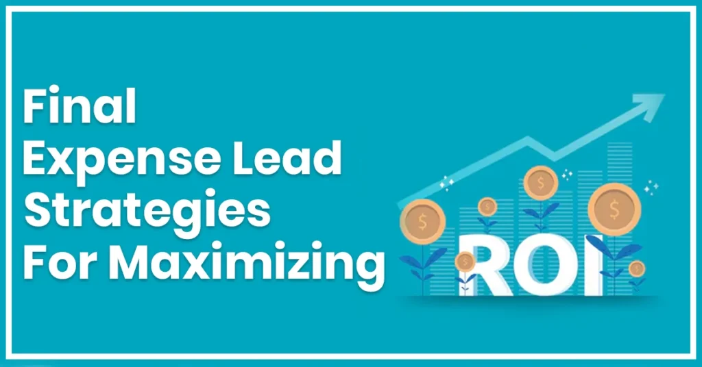 Maximizing ROI strategies for final expense leads