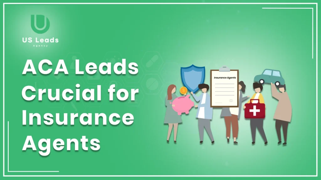 Why ACA Leads Are Crucial For Insurance Agents